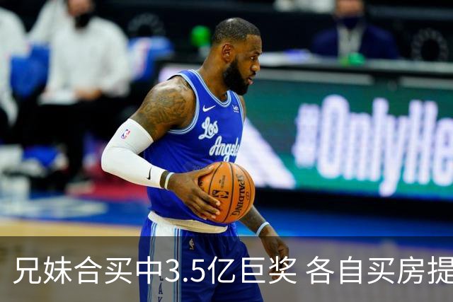 兄妹合买中3.5亿巨奖 各自买房提高生活质量