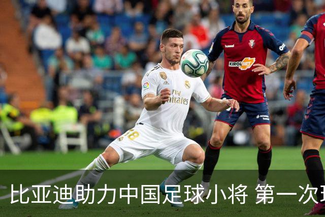 比亚迪助力中国足球小将 第一次现场圆梦世界杯