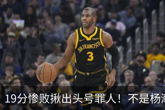 19分惨败揪出头号罪人！不是杨瀚森、胡金秋，全场灾难级发挥